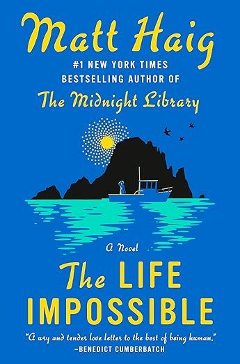 Book cover for The Life Impossible by Matt Haig. It shows a person in a small boat on water, fishing near a dark island with birds and a bright sun in a blue sky. Quote by Benedict Cumberbatch at the bottom.